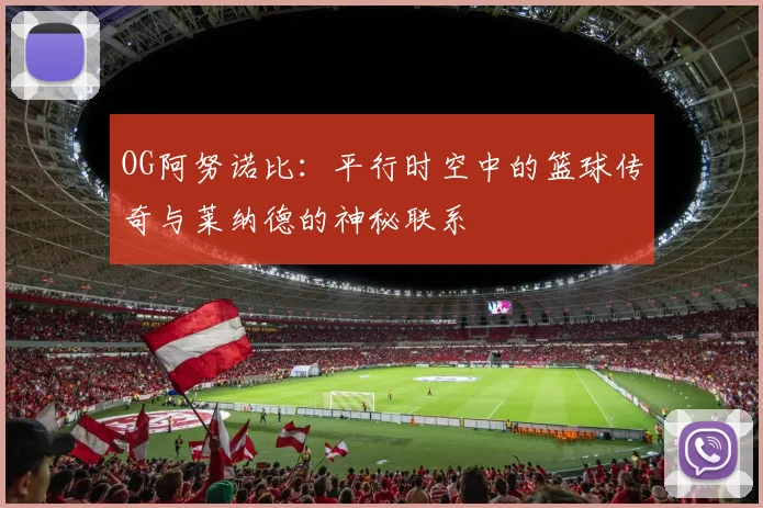 OG阿努诺比：平行时空中的篮球传奇与莱纳德的神秘联系